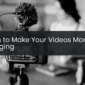 7 Tips to Make Your Videos More engaging