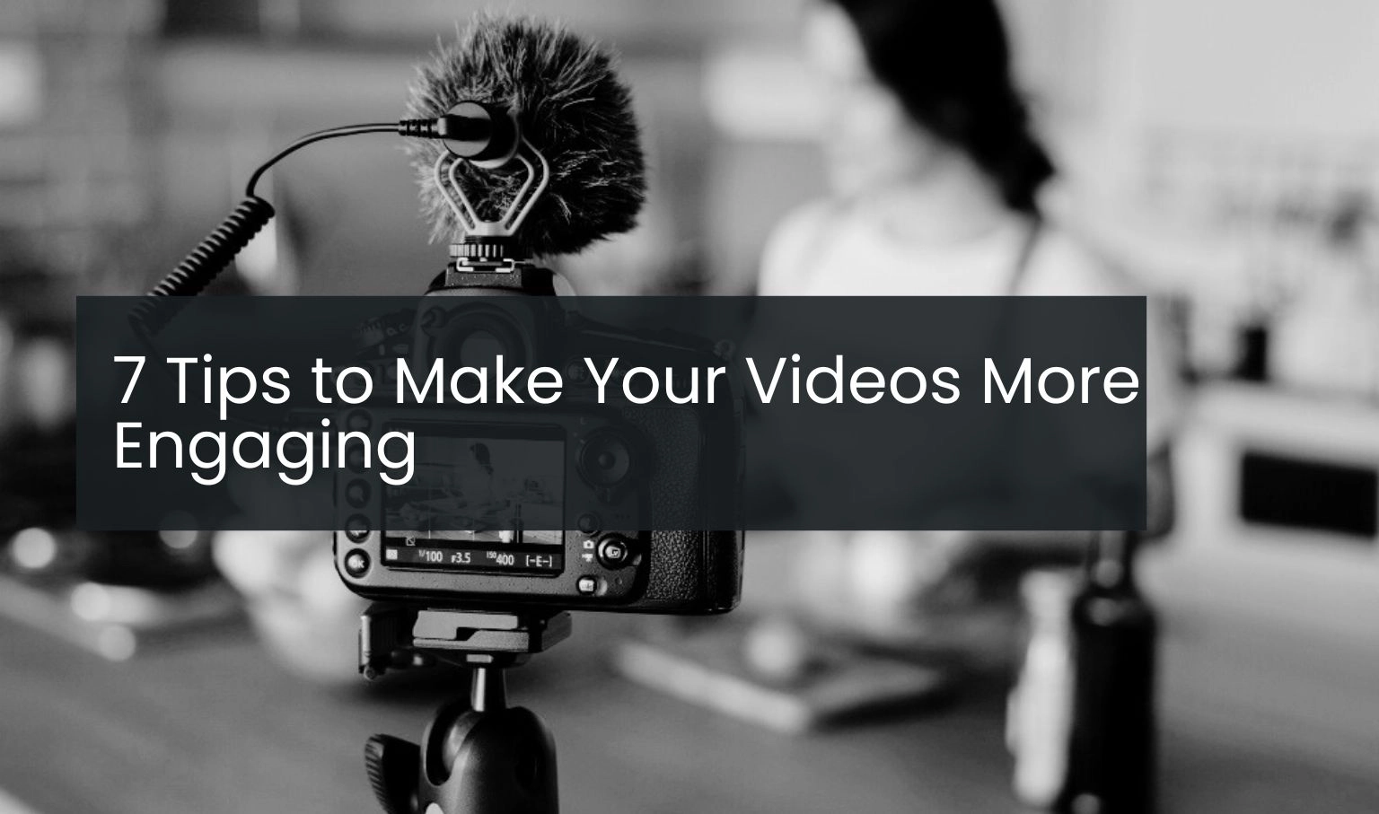 7 Tips to Make Your Videos More engaging
