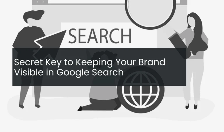 Secret Key to Keeping Your Brand Visible in Google Search