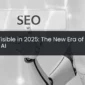 Stay Visible in 2025 The New Era of SEO & AI