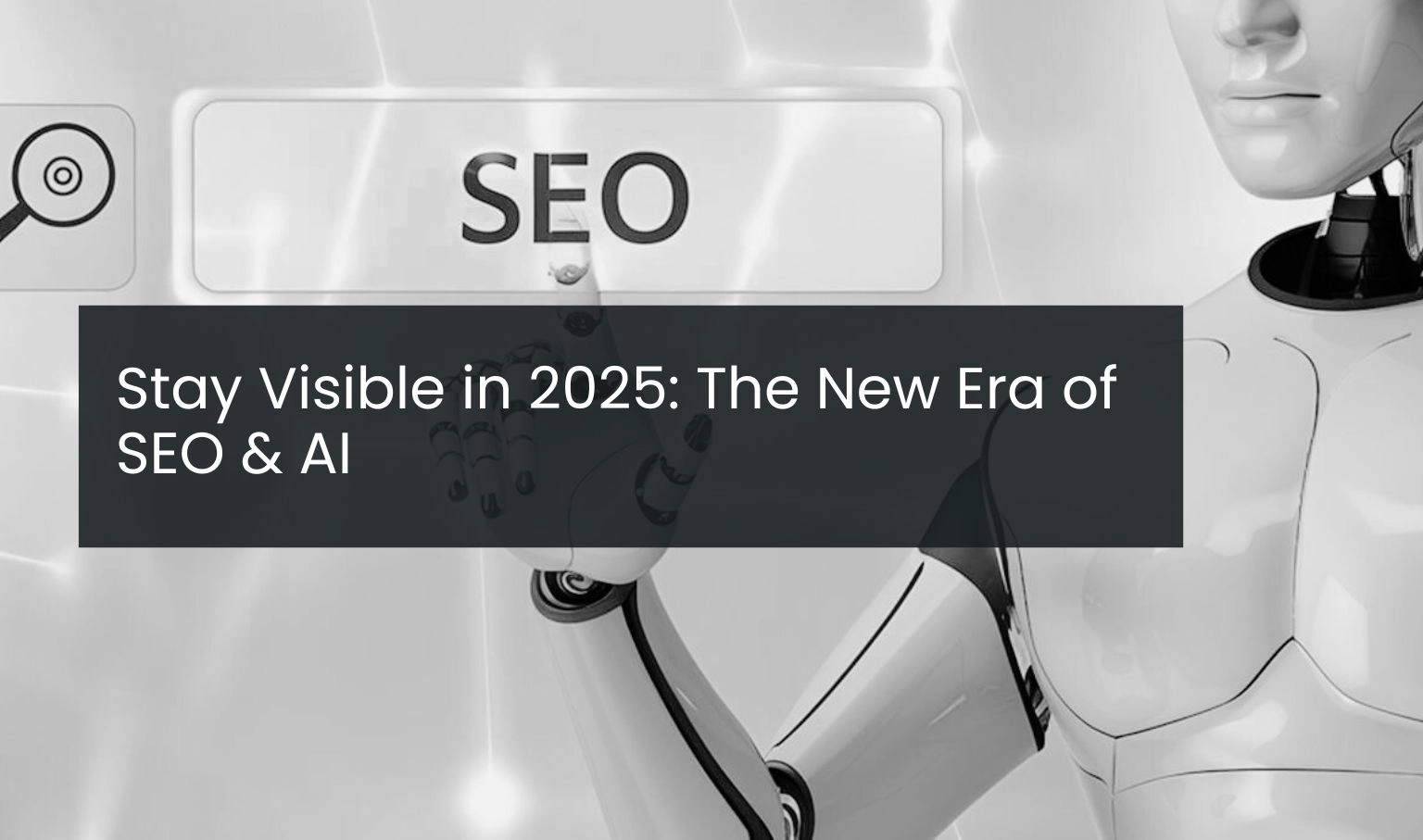 Stay Visible in 2025 The New Era of SEO & AI