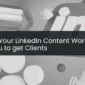 Make Your LinkedIn Content Work for You to get Clients