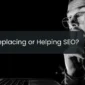 Is AI Replacing or Helping SEO?