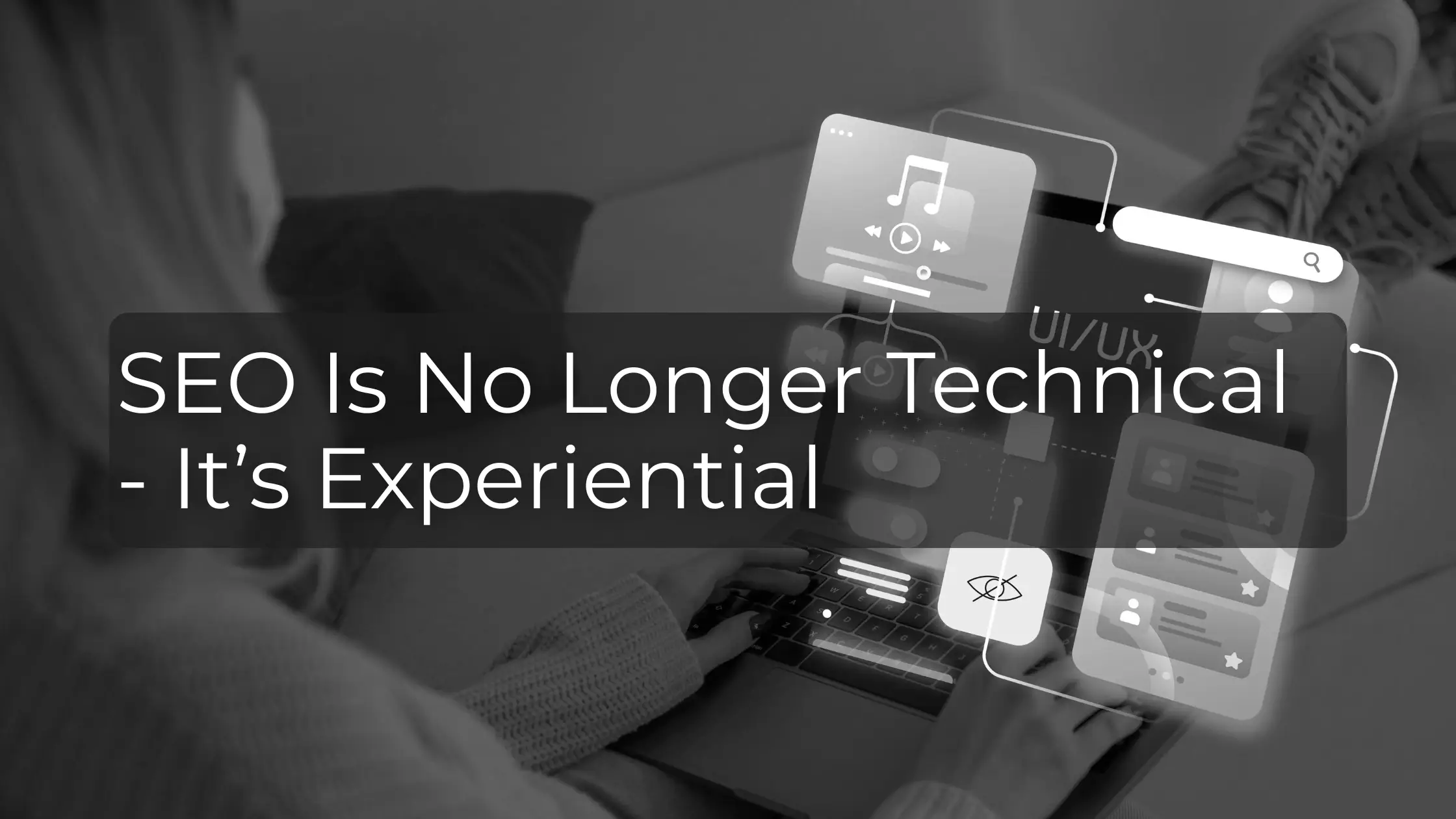 SEO Is No Longer Technical — It’s Experiential
