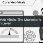 Core Web Vitals: The Marketer’s Growth Lever