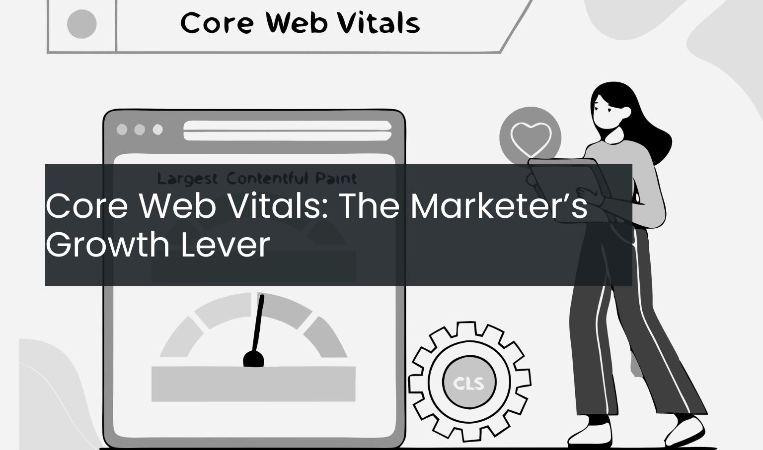 Core Web Vitals: The Marketer’s Growth Lever