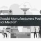 What Should Manufacturers Post on Social Media?