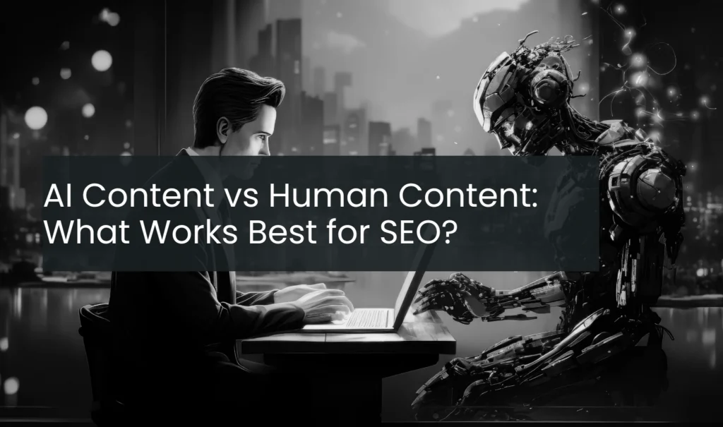 AI Content vs Human Content: What Works Best for SEO?