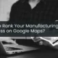 How to Rank Your Manufacturing Business on Google Maps?