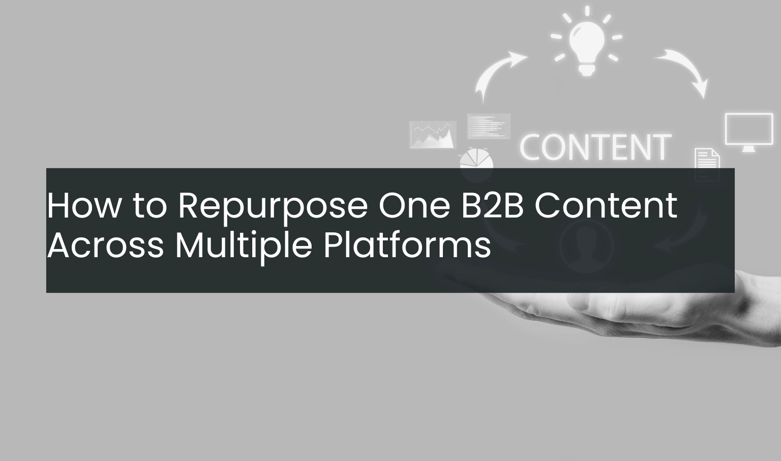 How to Repurpose One B2B Content Across Multiple Platforms