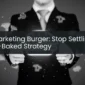 The Marketing Burger: Stop Settling for a Half-Baked Strategy